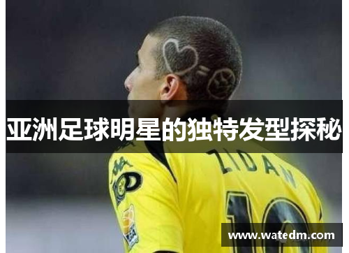 亚洲足球明星的独特发型探秘