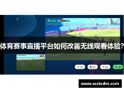 体育赛事直播平台如何改善无线观看体验？
