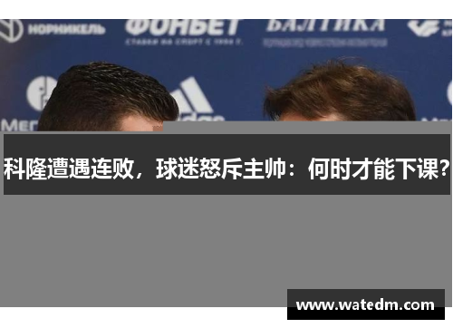科隆遭遇连败，球迷怒斥主帅：何时才能下课？
