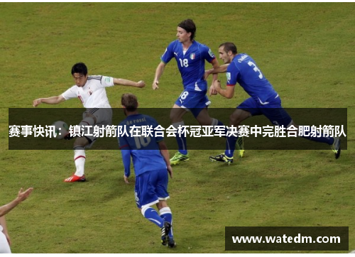 赛事快讯：镇江射箭队在联合会杯冠亚军决赛中完胜合肥射箭队