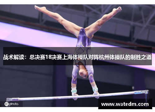 战术解读：总决赛18决赛上海体操队对阵杭州体操队的制胜之道